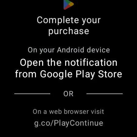 Google Play on the watch: “Complete your purchase” — on a web browser visit g.co/PlayContinue
